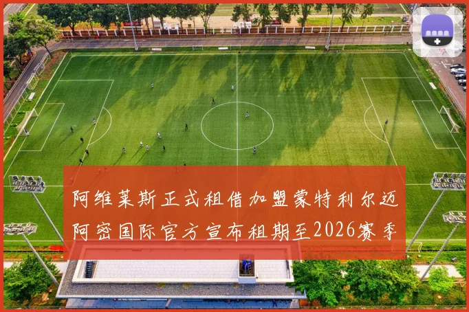阿维莱斯正式租借加盟蒙特利尔迈阿密国际官方宣布租期至2026赛季结束