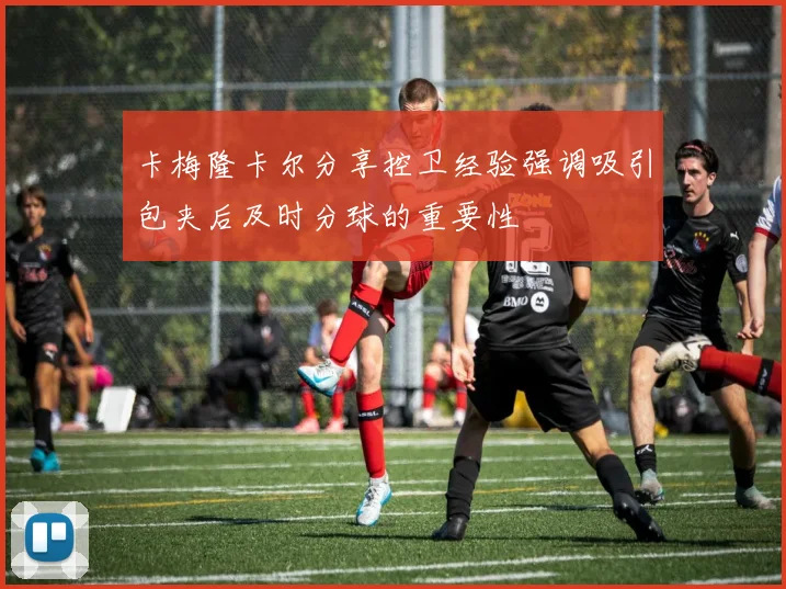 卡梅隆卡尔分享控卫经验强调吸引包夹后及时分球的重要性