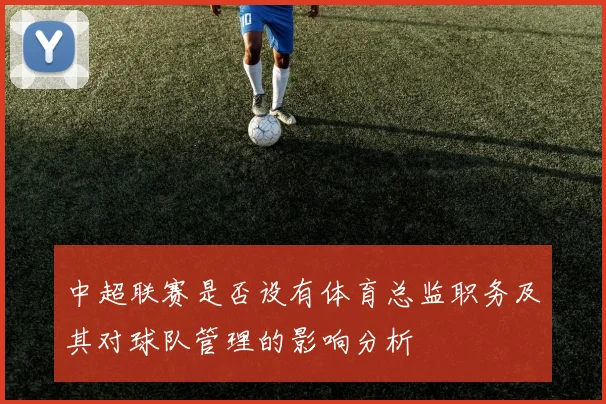 中超联赛是否设有体育总监职务及其对球队管理的影响分析
