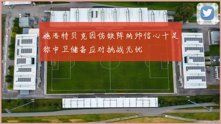 施洛特贝克因伤缺阵纳帅信心十足称中卫储备应对挑战无忧